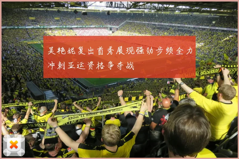 吴艳妮复出首秀展现强劲步频全力冲刺亚运资格争夺战
